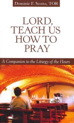 Lord, Teach Us How to Pray : A Companion to the Liturgy of the Hours
