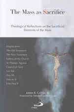 The Mass as Sacrifice : Theological Reflections on the Sacrificial Elements of the Mass