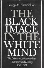 The Black Image in the White Mind : The Debate on Afro-American Character and Destiny, 1817-1914 (Wesleyan Paperback) （Reprint）