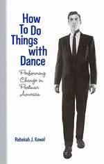 How to Do Things with Dance : Performing Change in Postwar America
