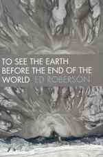 To See the Earth before the End of the World (Wesleyan Poetry)