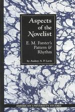 Aspects of the Novelist : E.M. Forster's Pattern and Rhythm (American University Studies Series Iv, English Language and Literature)