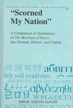 "Scorned My Nation" : A Comparison of Translations of "The Merchant of Venice into German, Hebrew, and Yiddish (Comparative Cultures and Literatures .16) （2003. VIII, 250 S. 230 mm）