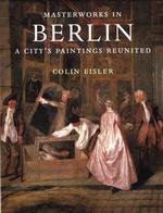 Masterworks in Berlin : A City's Paintings Reunited : Painting in the Western World, 1300-1914