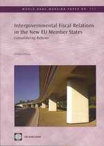 Intergovernmental Fiscal Relations in the New EU Member States : Consolidating Reforms (World Bank Working Paper)
