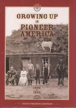 Growing Up in Pioneer America 1800 to 1890 : 1800 to 1890 (Our America)