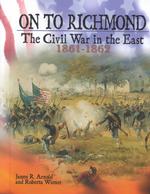 On to Richmond : The Civil War in the East, 1861-1862 (The Civil War)