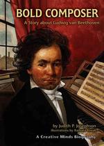 Bold Composer : A Story about Ludwig Van Beethoven (Creative Minds Biographies)