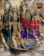 Roman Legions on the March : Soldiering in the Ancient Roman Army (Soldiers on the Battlefront)