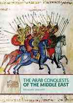 The Arab Conquests of the Middle East (Pivotal Moments in History)