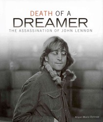 Death of a Dreamer : The Assassination of John Lennon