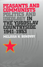 Peasants and Communists : Politics and Ideology in the Yugoslav Countryside, 1941-53 (Pitt Series in Russian and East European Studies)