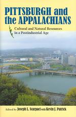 Pittsburgh and the Appalachians : Cultural and Natural Resources in a Postindustrial Age