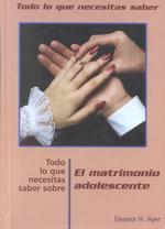 Todo Lo Que Necesitas Saber Sobre El Matrimonio Adolescente (Todo Lo Que Necesitas Saber / Need to Know (Spanish))