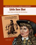 Little Sure Shot : Annie Oakley and Buffalo Bill's Wild West Show
