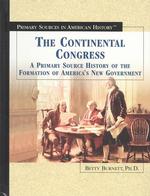 The Continental Congress : A Primary Source History of the Formation of America's New Government (Primary Sources in American History)