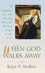 When God Walks Away : A Companion for the Journey through the Dark Night of the Soul