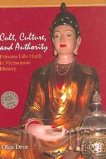 Cult, Culture, and Authority : Princess Lieu Hanh in Vietnamese History (Southeast Asia: Politics, Meaning, and Memory)