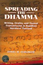 Spreading the Dhamma : Writing, Orality, and Textual Transmission in Buddhist Northern Thailand (Southeast Asia: Politics, Meaning, and Memory)