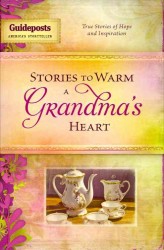Stories to Warm a Grandma's Heart : True Stories of Hope and Inspiration