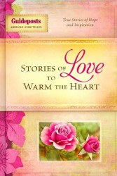 Stories of Love to Warm the Heart : True Stories of Hope and Inspiration (Stories to Warm the Heart)