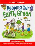 Keeping Our Earth Green : Over 100 Hands-on Ways to Help Save the Earth (Williamson Kids Can! Series)