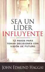 Sea un lider influyente / the Influential Leader : 12 Pasos Para Tomar Decisiones Con Vision De Futuro