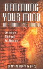 Renewing Your Mind in a Mindless World : Learning to Think and Act Biblically