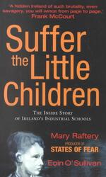 Suffer the Little Children : The inside Story of Ireland's Industrial Schools （Reprint）