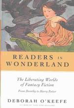 Readers in Wonderland : The Liberating Worlds of Fantasy Fiction : from Dorothy to Harry Potter