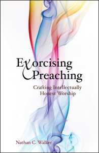 Exorcising Preaching : Crafting Intellectually Honest Worship