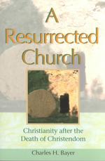 A Resurrected Church : Christianity after the Death of Christendom