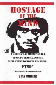 Hostage of the Mind : Korean War Marine's Saga of War's Trauma and the Battle That Followed Him Home... P.T.S.D.