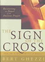The Sign of the Cross : Recovering the Power of the Ancient Prayer (Six Weeks with the Bible)