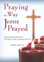 Praying the Way Jesus Prayed : Breaking through the Barriers That Keep Us from Connecting with God