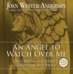 An Angel to Watch over Me : True Stories of Children's Encounters with Angels