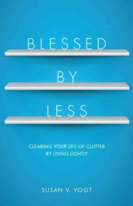 Blessed by Less : Clearing Your Life of Clutter by Living Lightly