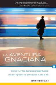 La aventura ignaciana /The Ignatian Adventure : Cmo vivir los Ejercicios Espirituales de san Ignacio de Loyola en el da a da / Experiencing the Spirit