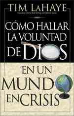 Como Hallar LA Voluntad De Dios / Finding the Will of God : En UN Mundo En Crisis
