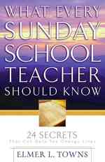 What Every Sunday School Teacher Should Know : 24 Secrets That Can Help You Change Lives