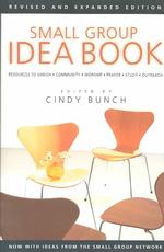 Small Group Idea Book: Resources to Enrich Community, Worship, Prayer, Study, Outreach