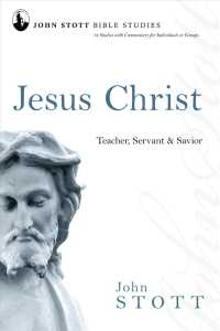 Jesus Christ : Teacher, Servant and Savior (John Stott Bible Studies)