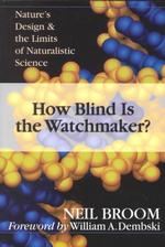 How Blind Is the Watchmaker? : Nature's Design & the Limits of Naturalistic Science （2ND）