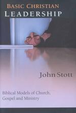 Basic Christian Leadership : Biblical Models of Church, Gospel and Ministry : Includes Study Guide for Groups or Individuals