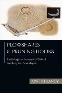 Plowshares and Pruning Hooks : Rethinking the Language of Biblical Prophecy and Apocalyptic