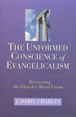 The Unformed Conscience of Evangelicalism : Recovering the Church's Moral Vision