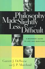 Philosophy Made Slightly Less Difficult : A Beginner's Guide to Life's Big Questions