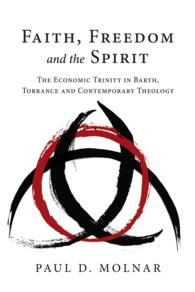 Faith, Freedom and the Spirit : The Economic Trinity in Barth, Torrance and Contemporary Theology