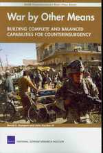 War by Other Means : Building Complete and Balanced Capabilities for Counterinsurgency - RAND Counterinsurgency Study Final Report