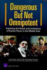Dangerous but Not Omnipotent : Exploring the Reach and Limitations of Iranian Power in the Middle East